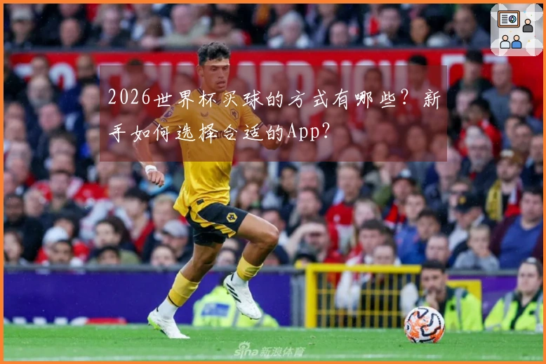 2026世界杯买球的方式有哪些？新手如何选择合适的App？